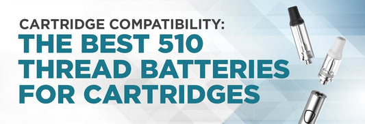 Cartridge Compatibility: The Best 510 Thread Batteries for Cartridges - iKrusher