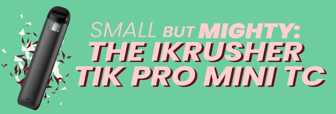 Small but Mighty: The iKrusher Tik Pro Mini (TC) - iKrusher